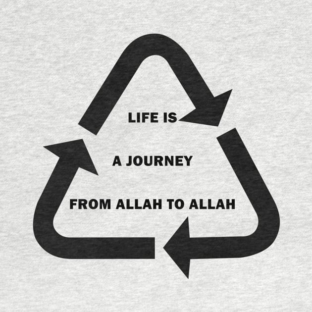 Life is a journey from Allah to Allah by Hason3Clothing